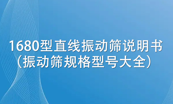 1680型直線振動篩說明書（振動篩規(guī)格型號大全） 