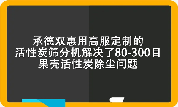 承德雙惠用高服定制的活性炭篩分機(jī)解決了80-300目果殼活性炭除塵問題
