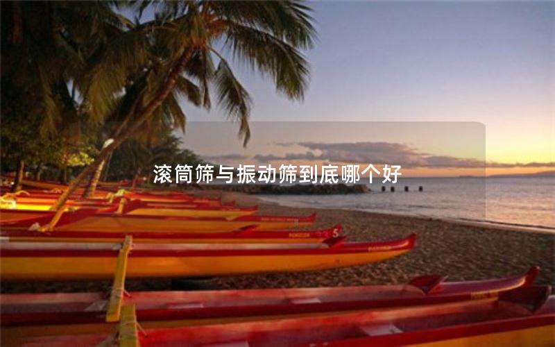 滾筒篩與振動(dòng)篩到底哪個(gè)好