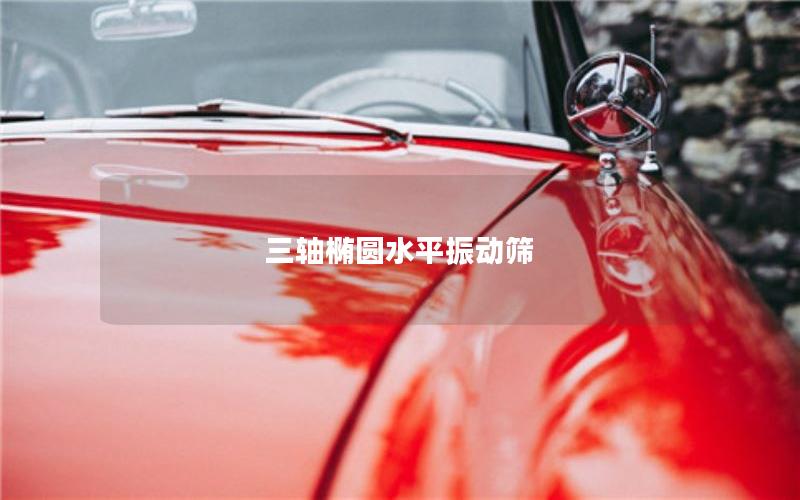 三軸橢圓水平振動篩 三軸橢圓水平振動篩