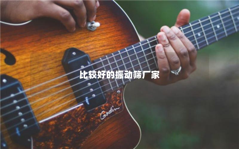 比較好的振動(dòng)篩廠家