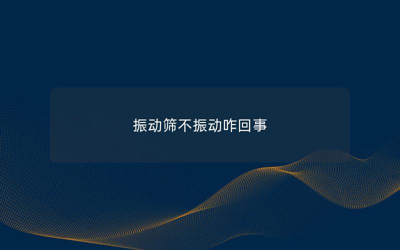 振動篩不振動咋回事 振動篩不振動咋回事